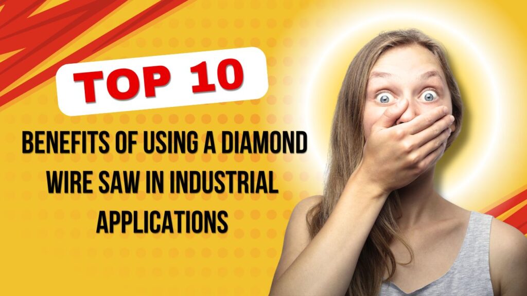 Top Benefits of Using a Diamond Wire Saw in Industrial Applications